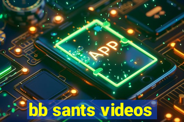 bb sants videos